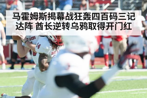 马霍姆斯揭幕战狂轰四百码三记达阵 酋长逆转乌鸦取得开门红
