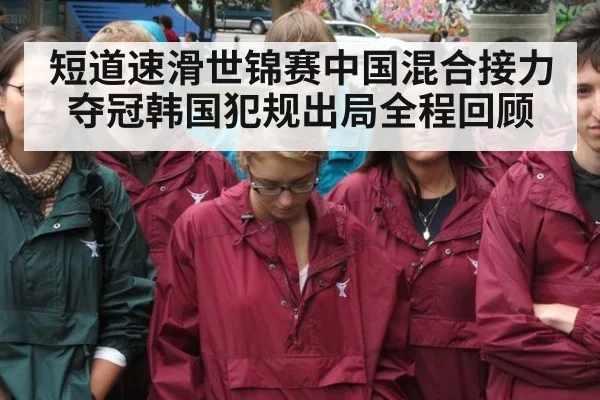 短道速滑世锦赛中国混合接力夺冠韩国犯规出局全程回顾